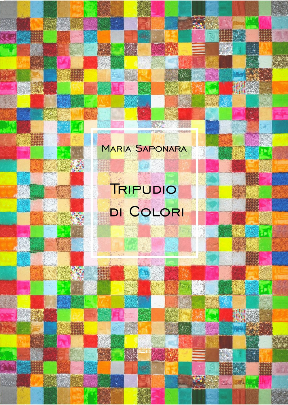Maria Saponara. Tripudio di colori. Ediz. illustrata