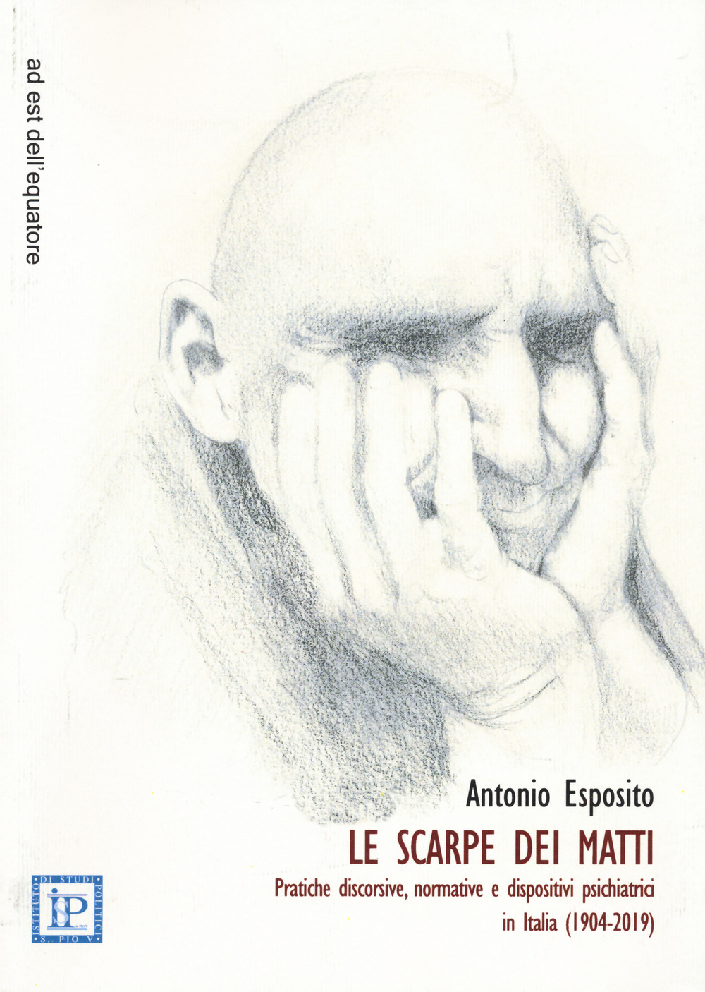 Le scarpe dei matti. Pratiche discorsive, normative e dispositivi psichiatrici in Italia (1904-2019)