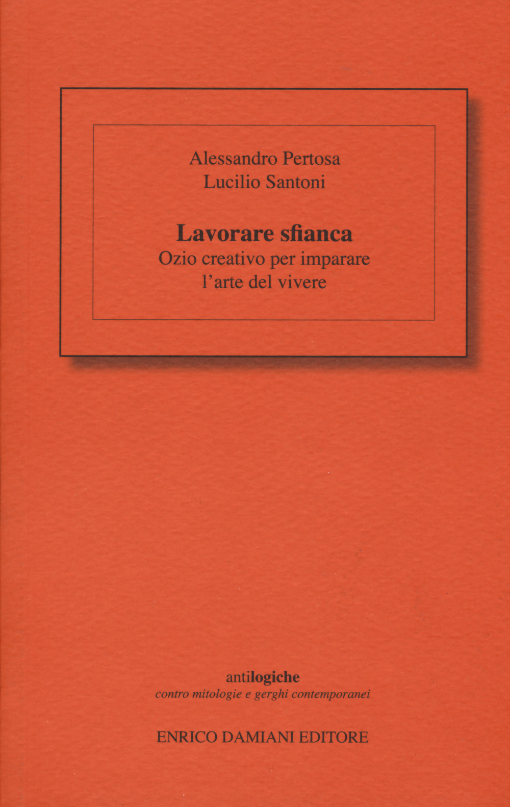 Lavorare sfianca. Ozio creativo per imparare l'arte del vivere