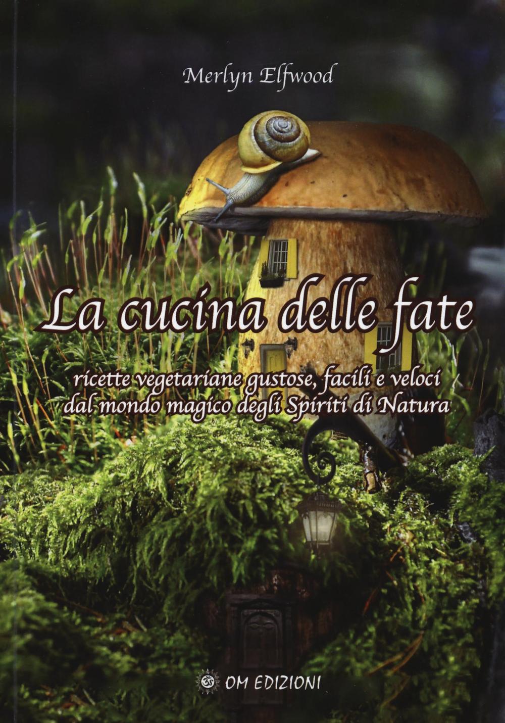 La cucina delle fate. Ricette vegetariane gustose, facili e veloci dalmondo magico degli spiriti della natura