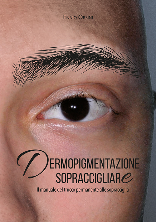 Dermopigmentazione sopraccigliare. Il manuale del trucco permanente alle sopracciglia