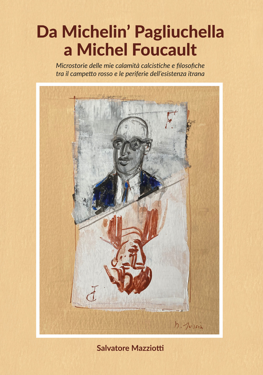 Da Michelin' Pagliuchella a Michel Foucault. Microstorie delle mie calamità calcistiche e filosofiche tra il campetto rosso e le periferie dell'esistenza itrana