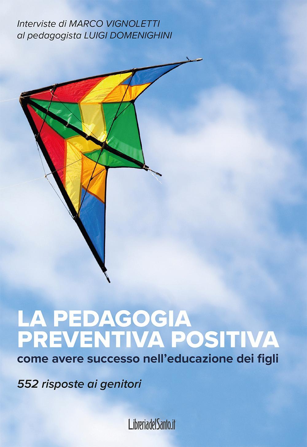 La pedagogia preventiva positiva. Come avere successo nell'educazione dei figli. 552 risposte ai genitori