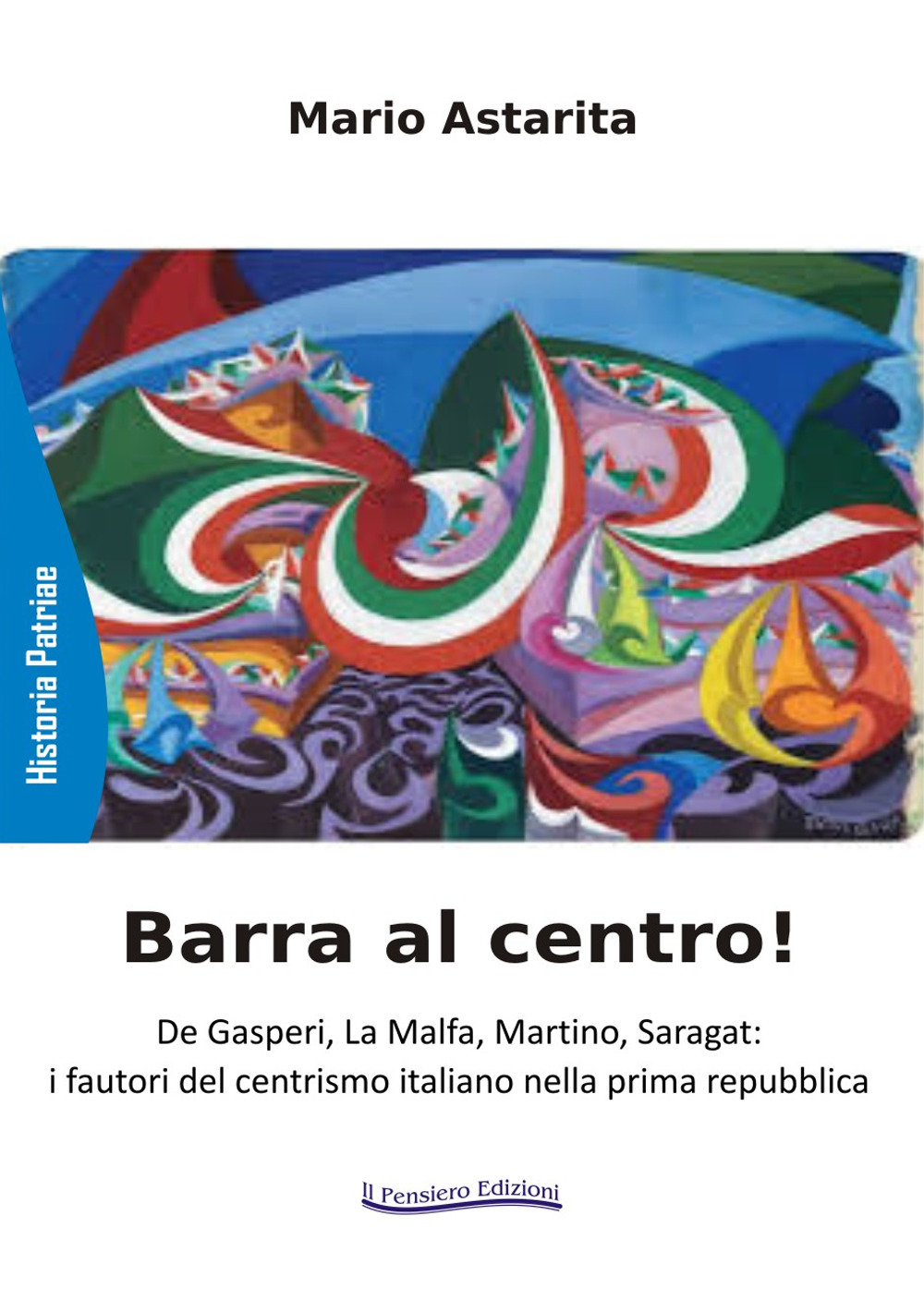 Barra al centro! De Gasperi, La Malfa, Martino, Saragat: i fautori del centrismo italiano nella prima repubblica. Nuova ediz.