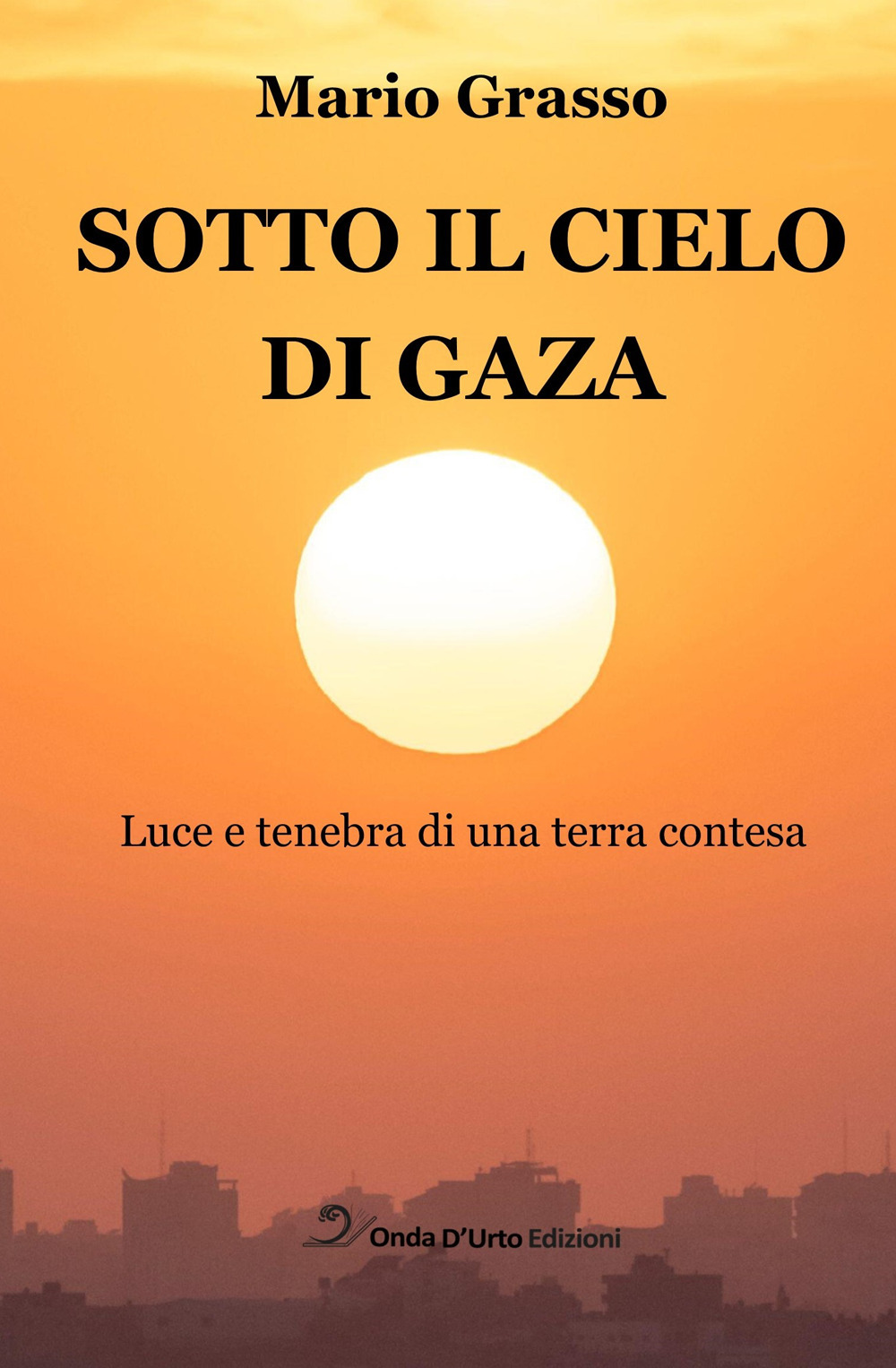 Sotto il cielo di Gaza. Luce e tenebra di una terra contesa