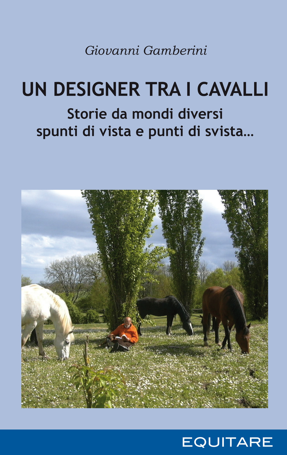 Un designer tra i cavalli. Storie da mondi diversi spunti di vista e punti di svista...