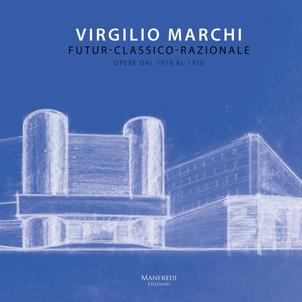 Virgilio Marchi. Futur-classico-razionale. Opere dal 1910 al 1950. Catalogo della mostra (Roma, 15 novembre-9 dicembre 2017)