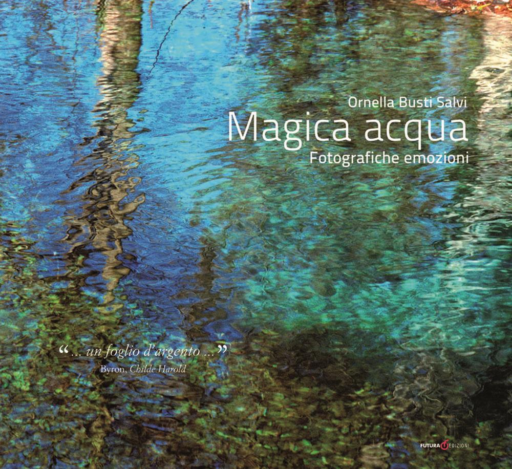 Magica acqua. Fotografiche emozioni. Ediz. illustrata