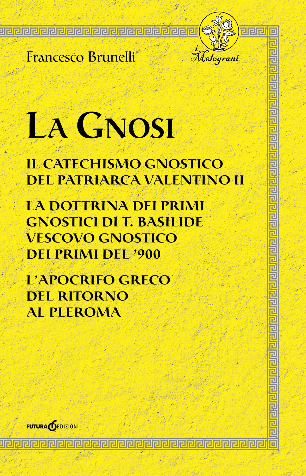 La Gnosi. Il catechismo gnostico del patriarca Valentino II. La dottrina dei primi gnostici di T. Basilide vescovo gnostico dei primi del '900. L'apocrifo greco del ritorno al pleroma