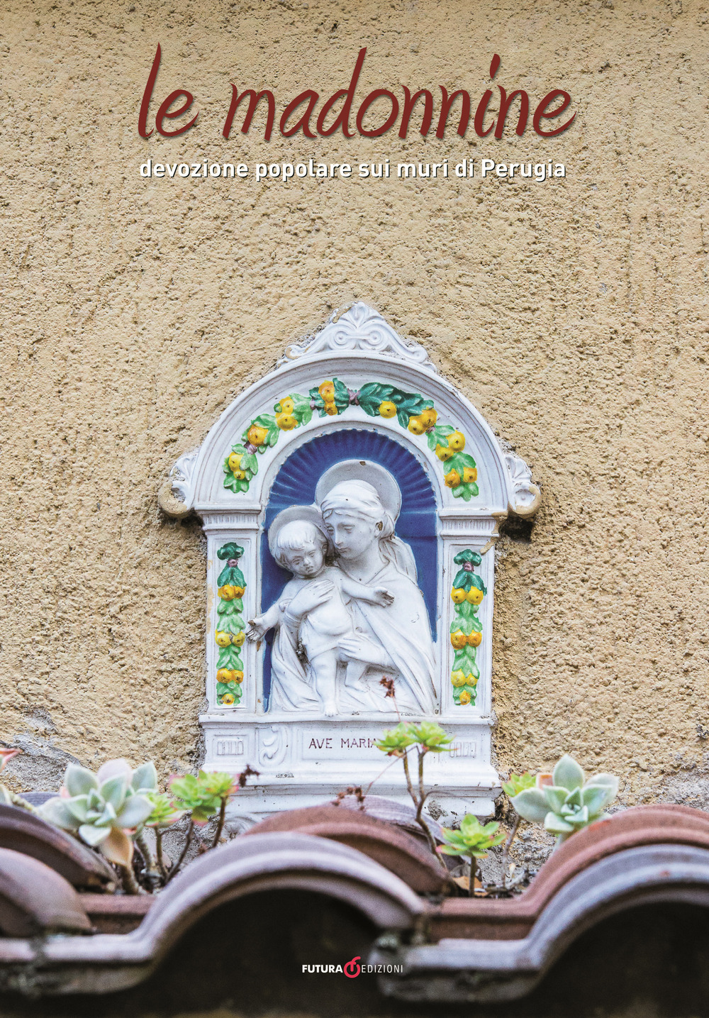 Le madonnine. Devozione popolare sui muri di Perugia