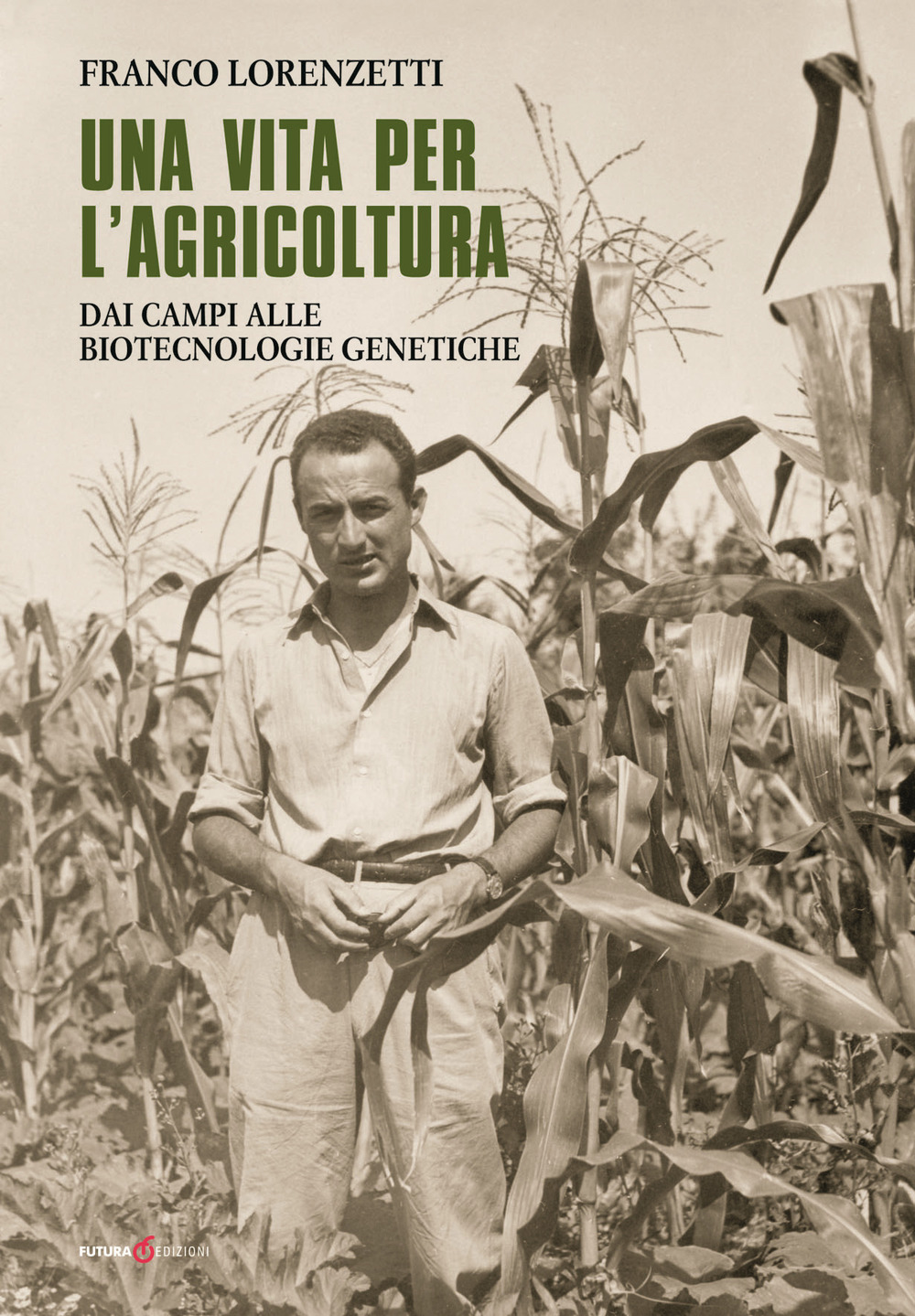 Una vita per l'agricoltura. Dai campi alle biotecnologie genetiche