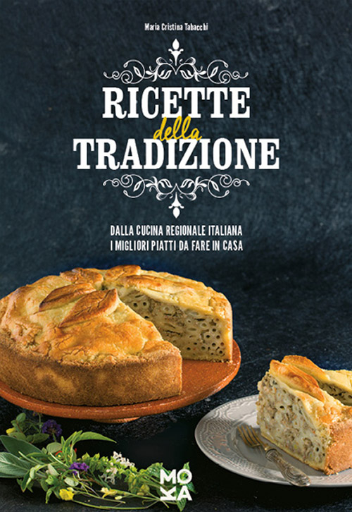 Ricette della tradizione. Dalla cucina regionale italiana i migliori piatti da fare in casa