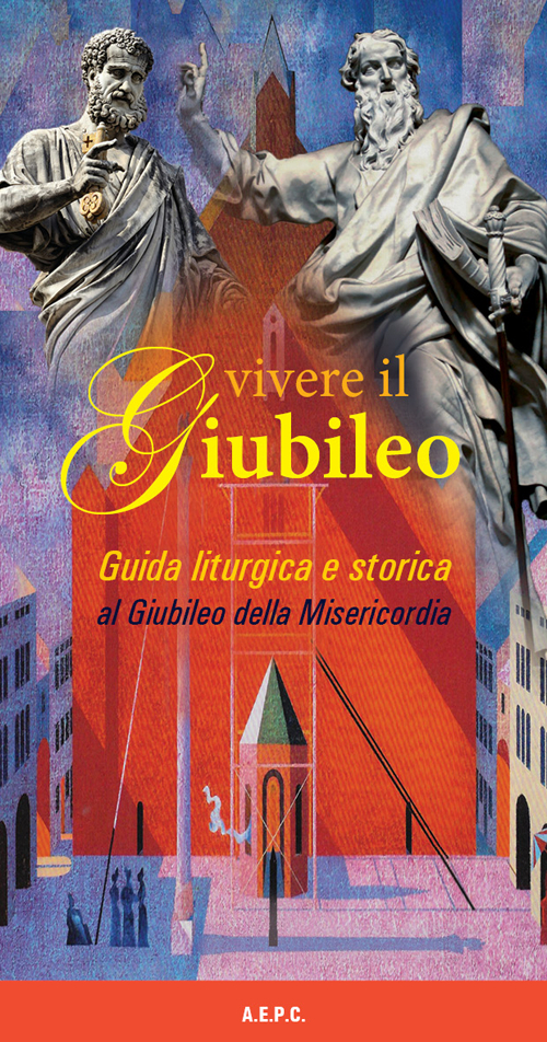 Vivere il Giubileo. Guida liturgica e storica al Giubileo della Misericordia