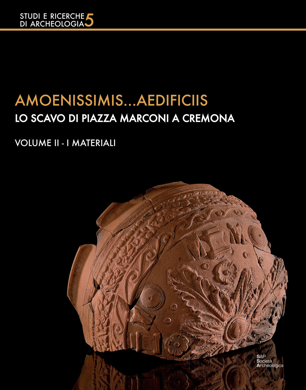 Amoenissimis...aedificiis. Lo scavo di Piazza Marconi a Cremona. Vol. 2: I materiali