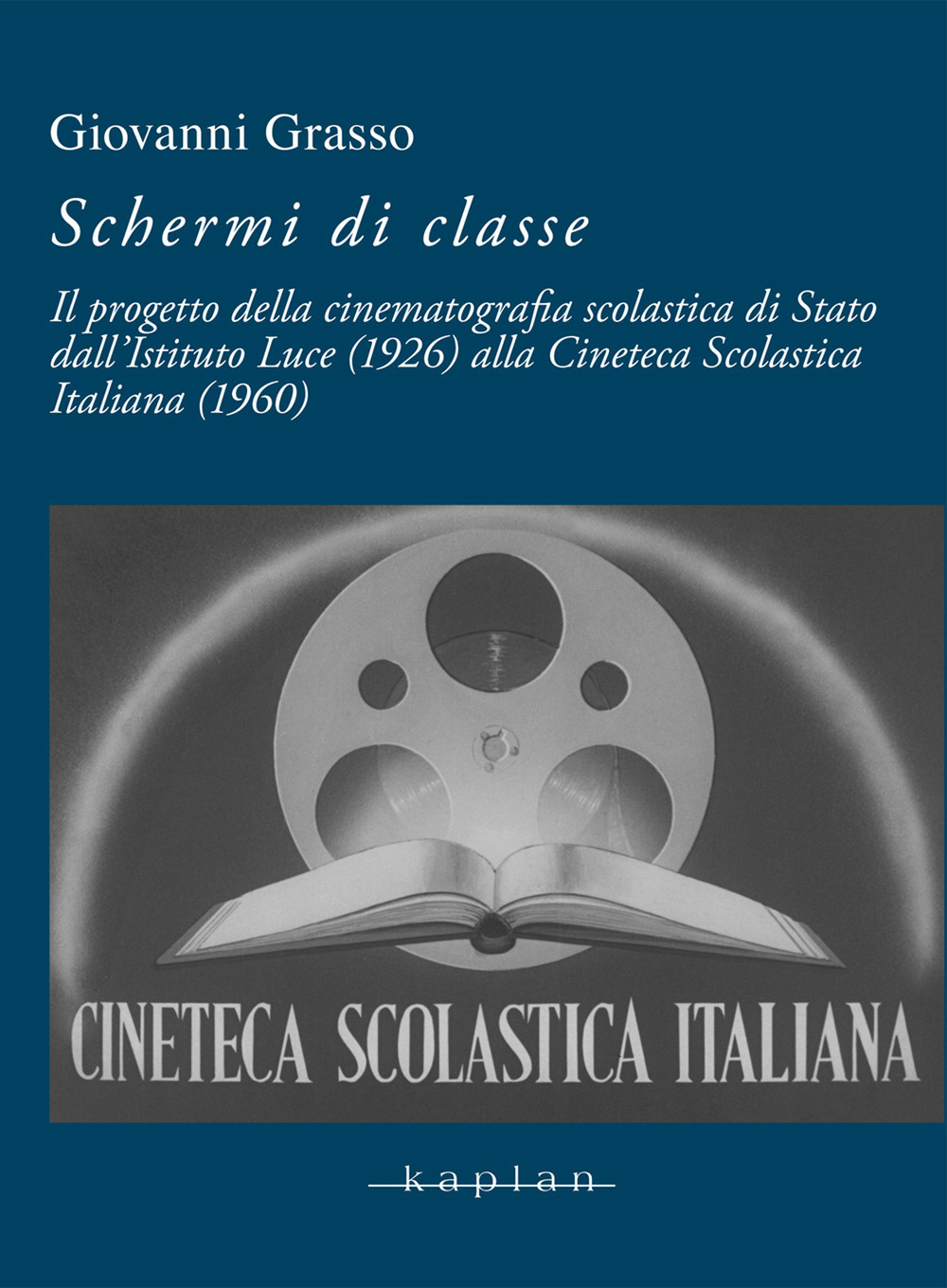 Schermi di classe. Il progetto della cinematografia scolastica di Stato dall'Istituto Luce (1926) alla Cineteca Scolastica Italiana (1960)