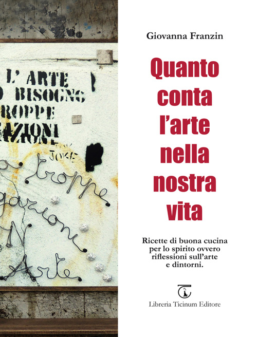 Quanto conta l'arte nella nostra vita. Ricette di buona cucina per lo spirito ovvero riflessioni sull'arte e dintorni