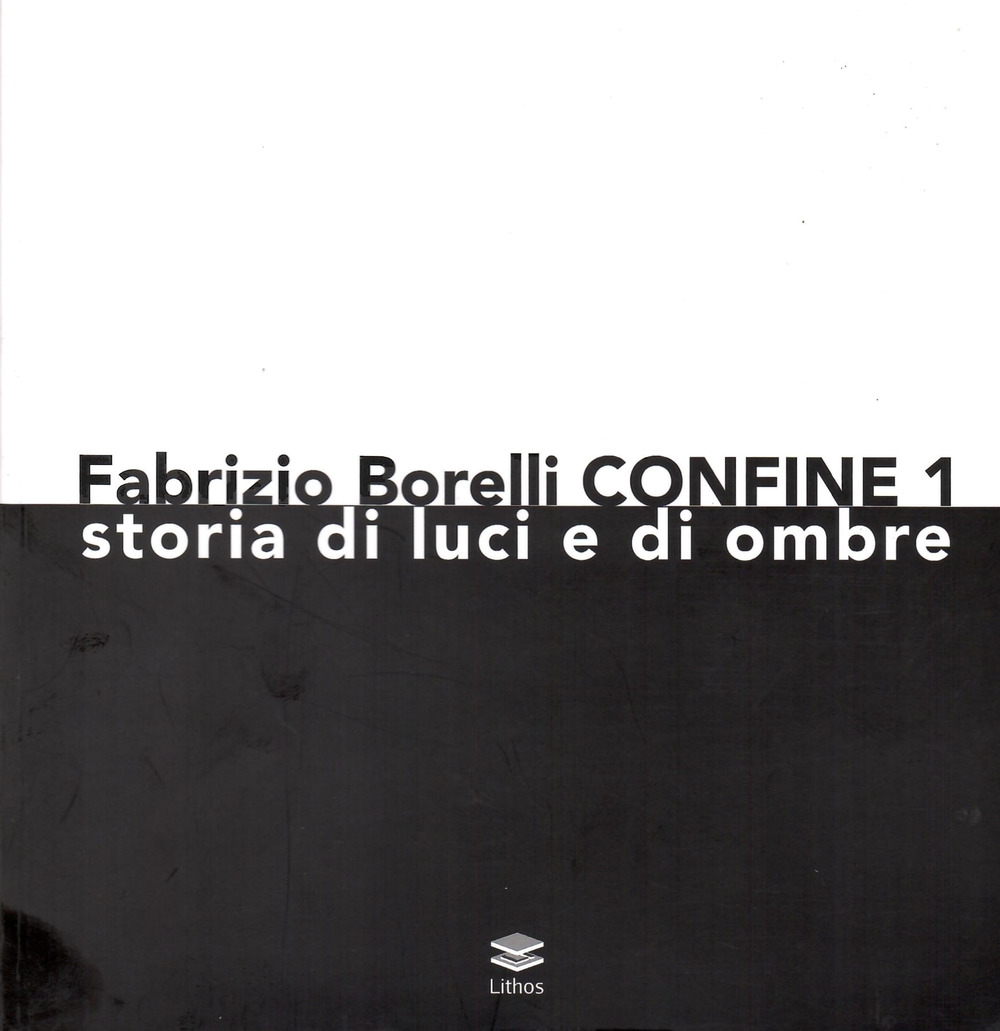 Fabrizio Borelli. Confine 1. Storia di luci e ombre