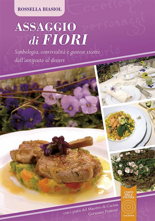 Assaggio di fiori. Simbologia, convivialità e gustose ricette dall'antipasto al dessert