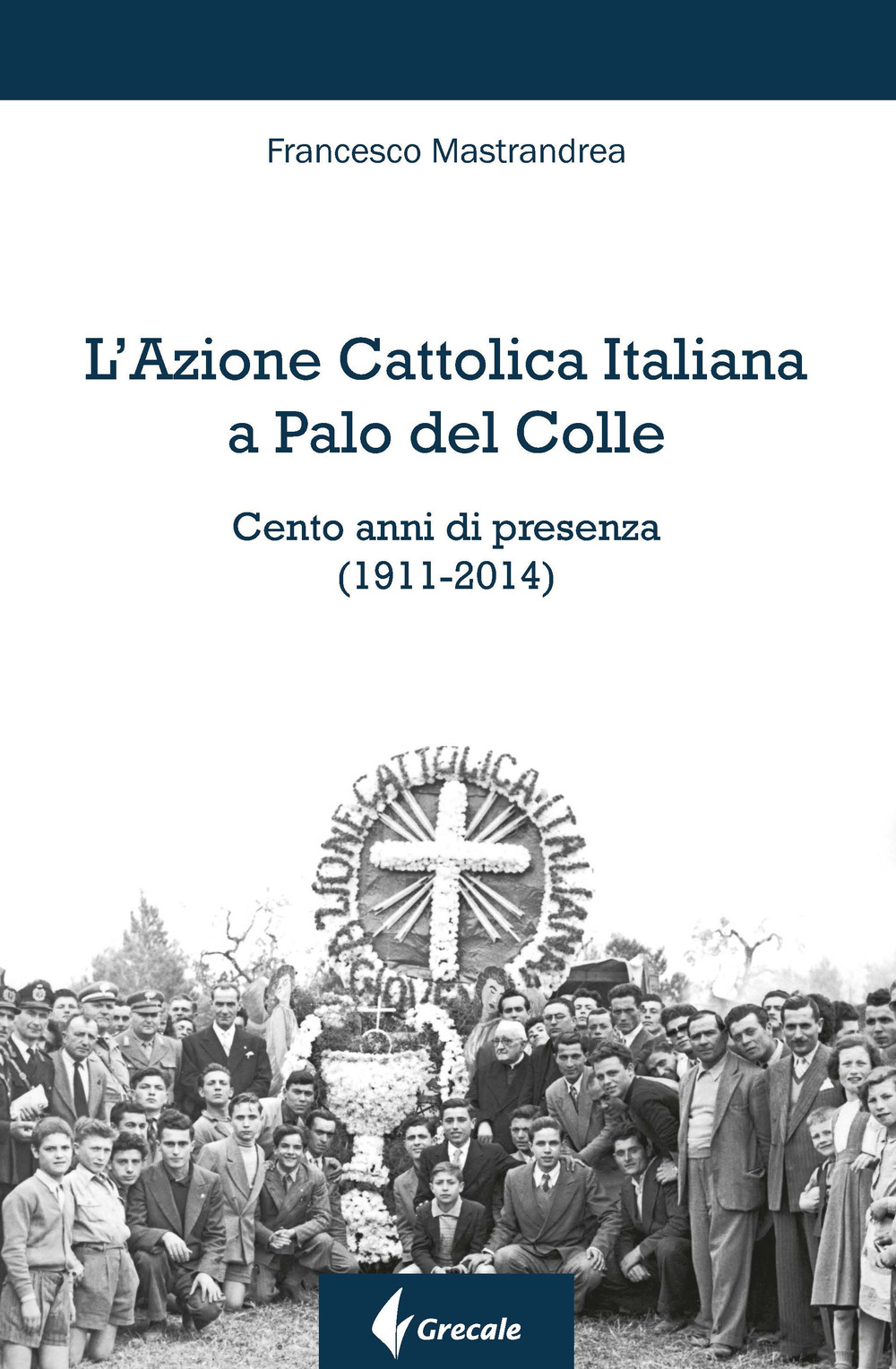 L'Azione Cattolica Italiana a Palo del Colle. Cento anni di presenza (1911-2014)