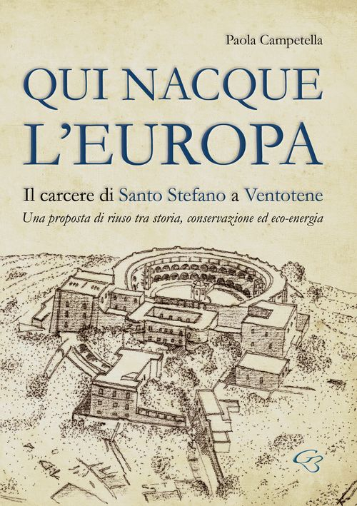 Qui nacque l'Europa. Il carcere di santo Stefano a Ventotene. Una proposta di riuso tra storia, conservazione ed eco-energia