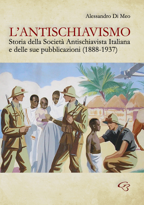 L'antischiavismo. Storia della Società Antischiavista Italiana e delle sue pubblicazioni (1888-1937)