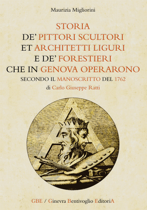 «Storia de' pittori scultori et architetti liguri e de' forestieri che in Genova operarono» secondo il manoscritto del 1762 di Carlo Giuseppe Ratti