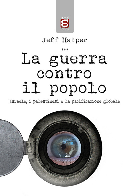 La guerra contro il popolo. Isreale, i palestinesi e la pacificazione globale