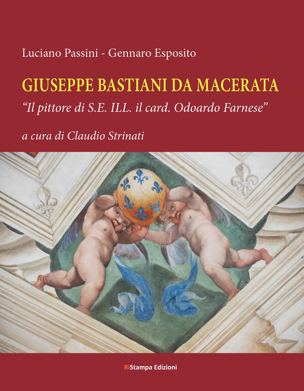 Giuseppe Bastiani da Macerata. «Il pittore di S.E. Ill. il card. Odoardo Farnese»