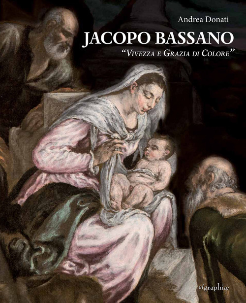 Jacopo Bassano. «Vivezza e grazia di colore». Ediz. illustrata