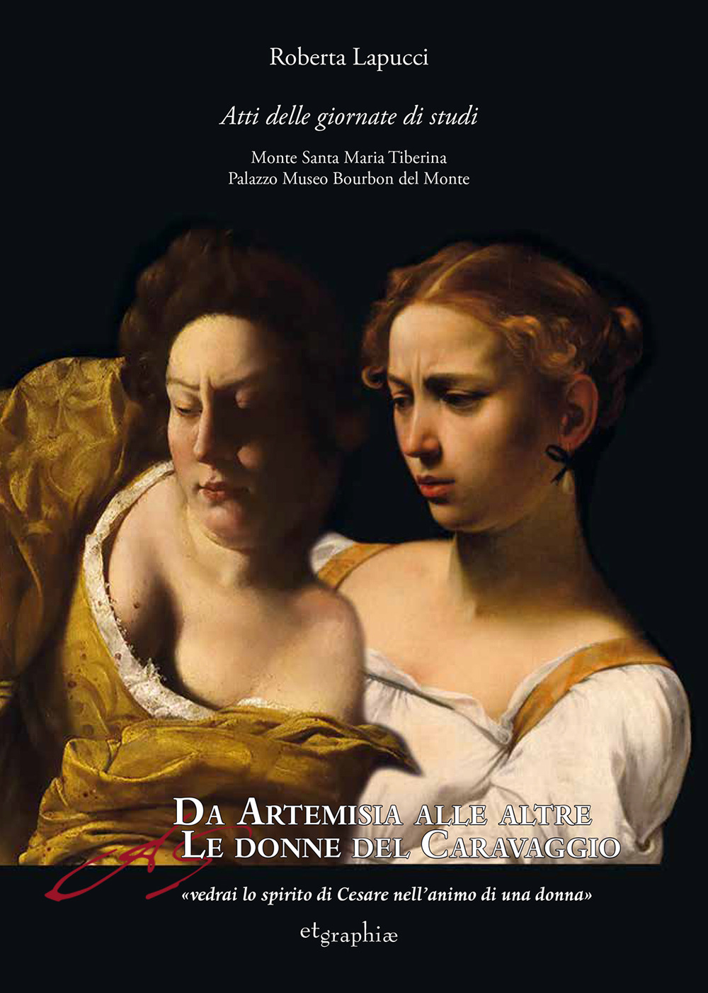Da Artemisia alle altre donne del Caravaggio «vedrai lo spirito di Cesare nell'animo di una donna». Atti delle Giornate di studio. Ediz. multilingue