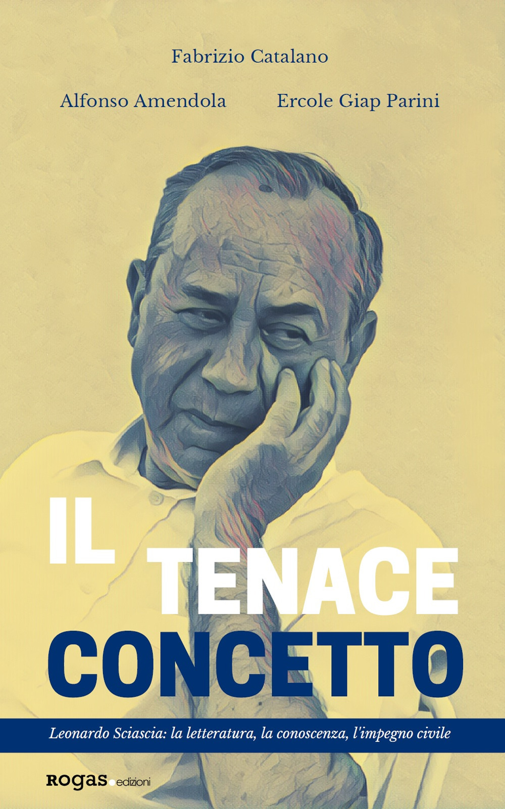 Il tenace concetto. Leonardo Sciascia: la letteratura, la conoscenza, l'impegno civile