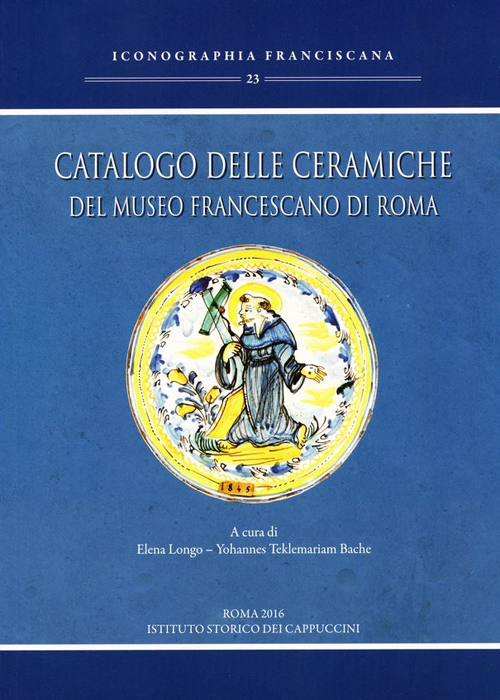 Catalogo delle ceramiche del Museo francescano di Roma. Ediz. illustrata