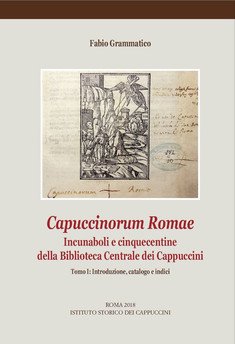 Capuccinorum Romae. Incunaboli e cinquecentine della Biblioteca Centrale dei Cappuccini. Vol. 1: Introduzione, catalogo e indici