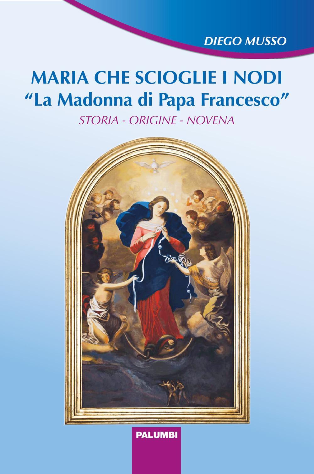 Maria che scioglie i nodi. La Madonna di papa Francesco. Storia, origine, novena