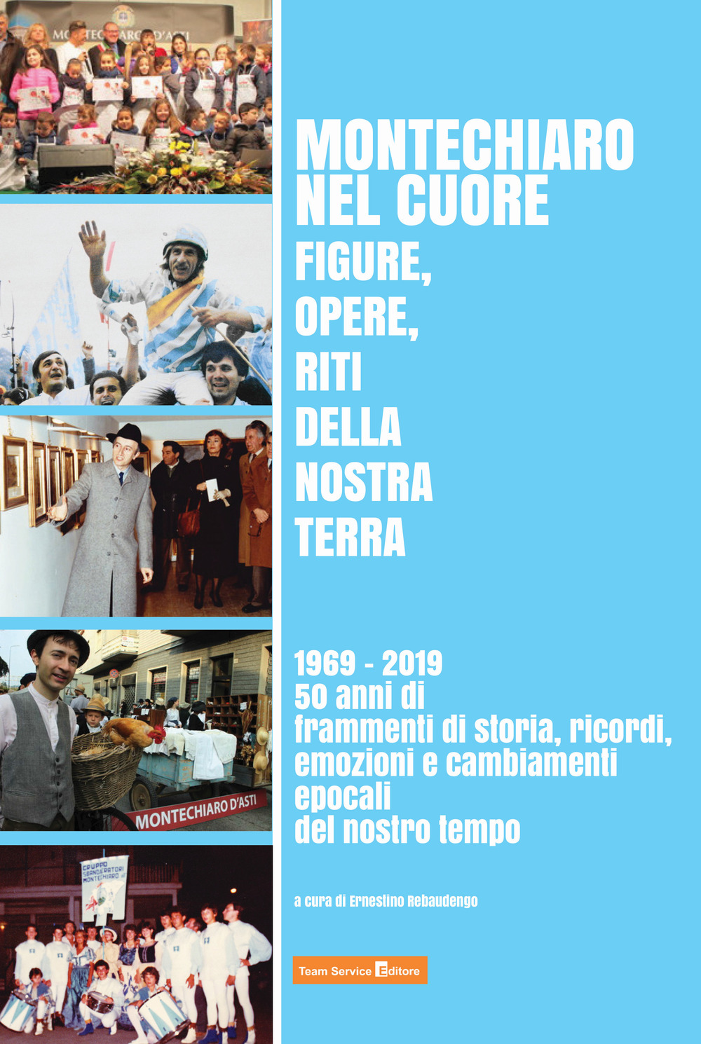 Montechiaro nel cuore. Figure, opere, riti della nostra terra. 1969-2019: 50 anni di frammenti di storia, ricordi, emozioni e cambiamenti epocali del nostro tempo