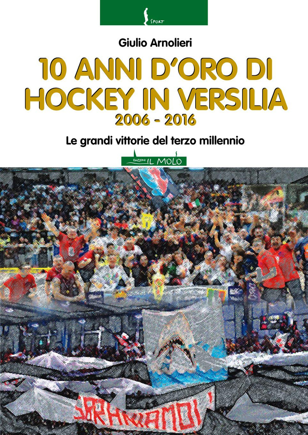 10 anni di hockey in Versilia 2006-2016. Le grandi vittorie del terzo millennio