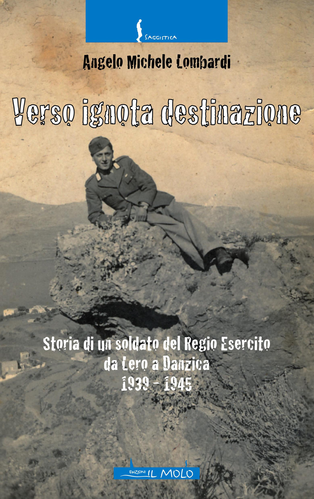 Verso ignota destinazione. Storia di un soldato del Regio Esercito da Lero a Danzica 1939-1945