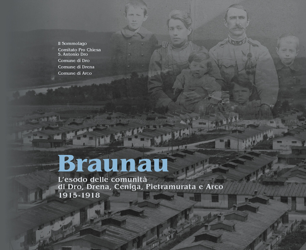 Braunau. L'esodo delle comunità di Dro, Drena, Ceniga, Pietramurata e Arco, 1915-1918
