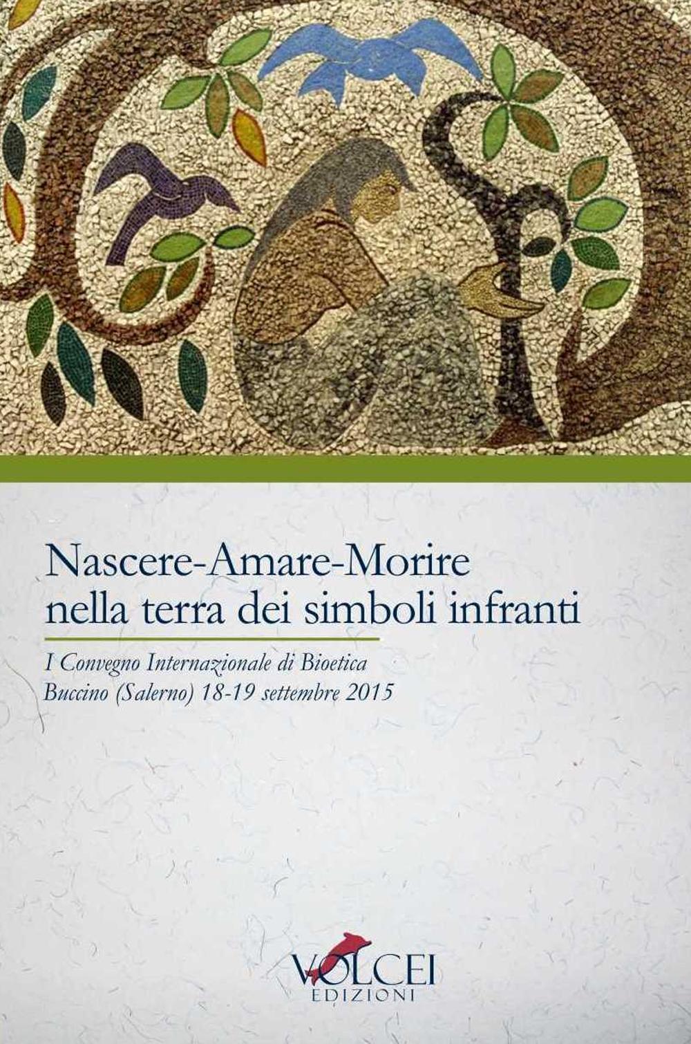 Nascere, amare, morire nella terra dei simboli. Quali sfide e quali speranze per la famiglia al tempo della bioetica? Atti del 1° Convegno internazionale (2015)