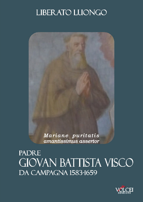 Padre Giovan Battista Visco da Campagna (1583-1659). Marianae puritatis amantissimus assertor