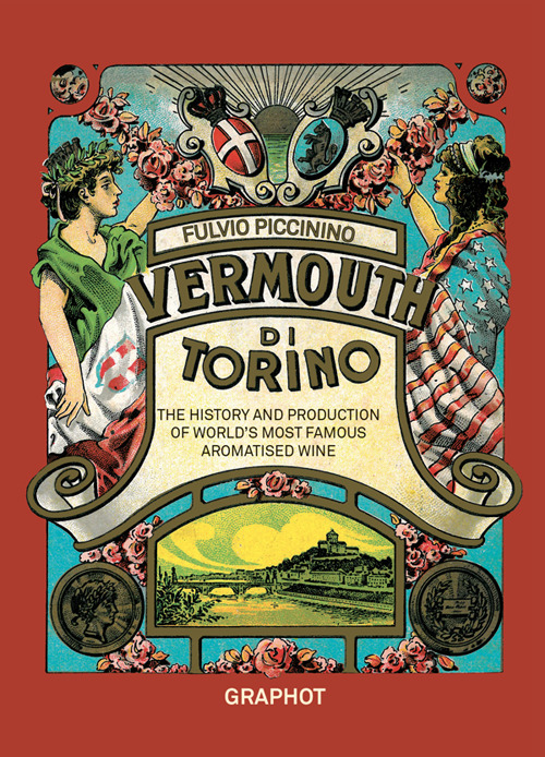 Il Vermouth di Torino. The history and production of world's most famous aromatised wine