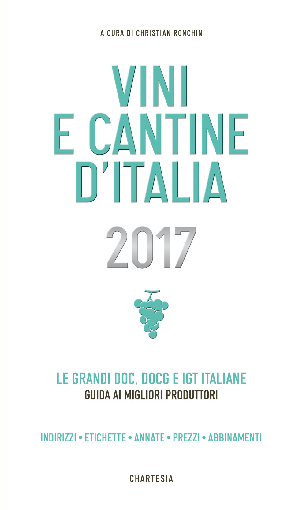 Vini e cantine d'Italia 2017. Le grandi doc, docg e igt italiane. Guida ai migliori produttori. Indirizzi, etichette, annate, prezzi, abbinamenti