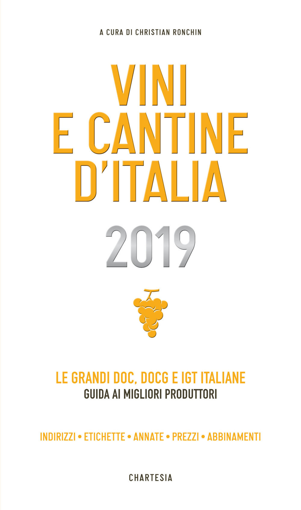 Vini e cantine d'Italia 2019. Le grandi DOC, DOCG e IGT italiane. Guida ai migliori produttori. Indirizzi, etichette, annate, prezzi, abbinamenti