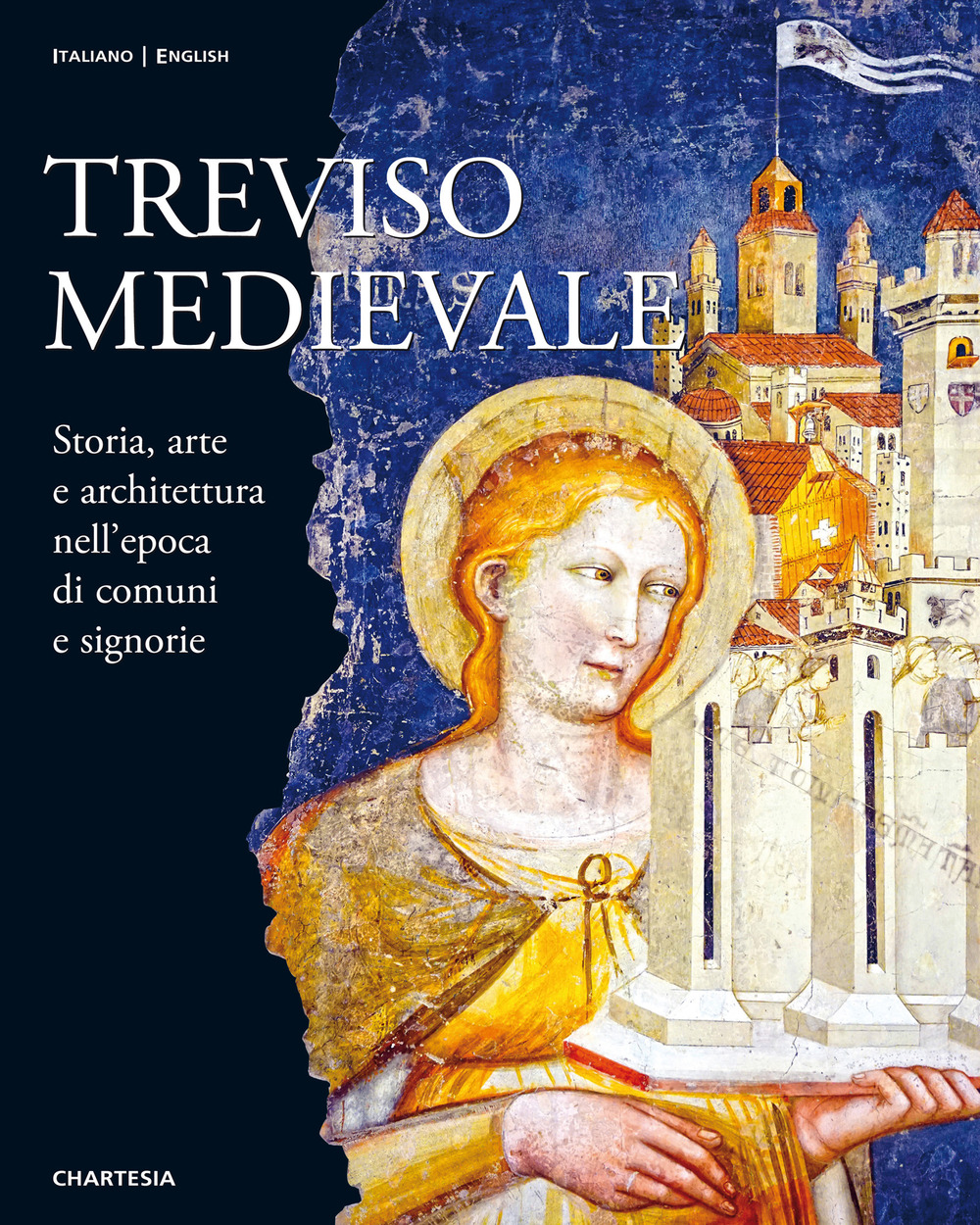 Treviso medievale. Storia, arte e architettura nell'epoca di comuni e signorie-Medieval Treviso. History, Art and Architecture in the Era of Communes and Lordships. Ediz. illustrata