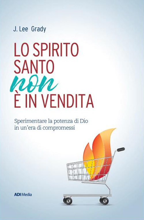 Lo Spirito Santo non è in vendita. Sperimentare la potenza di Dio in un'era di compromessi