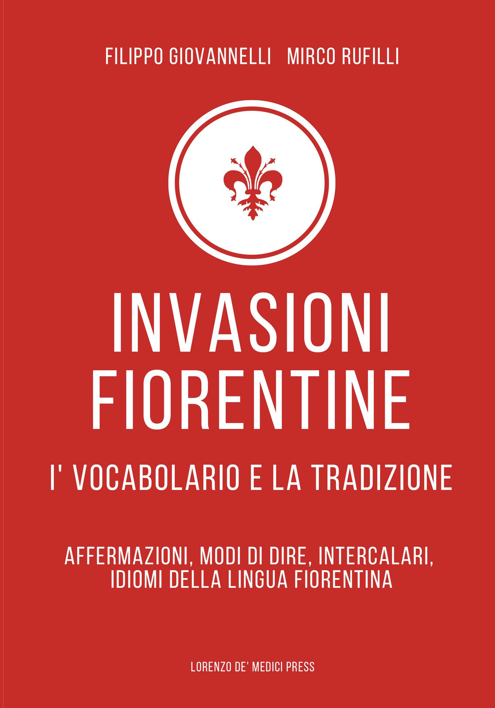 Invasioni fiorentine. I' vocabolario e la tradizione. Affermazioni, modi di dire, intercalari, idiomi della lingua fiorentina