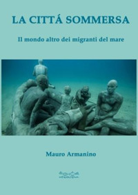 La città sommersa. Il mondo altro dei migranti del mare