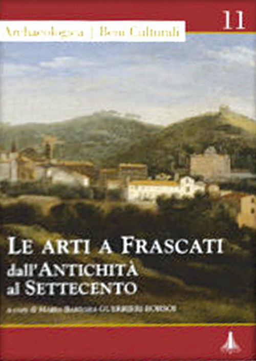 Le arti a Frascati dall'antichità al Settecento. Ediz. illustrata