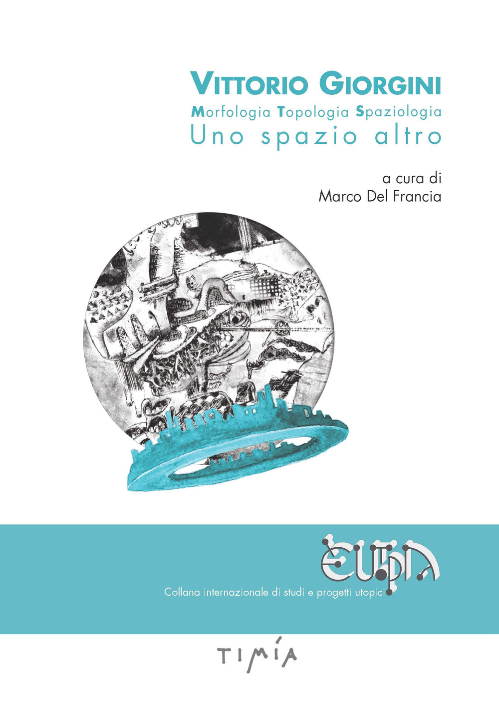 Vittorio Giorgini. Morfologia, topologia, spaziologia. Uno spazio altro. Ediz. a colori