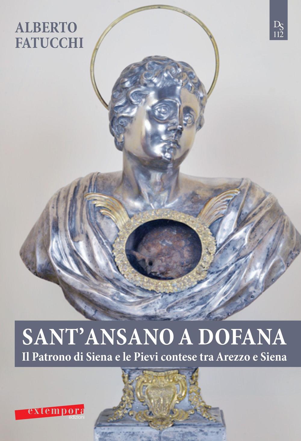 Sant'Ansano a Dofana. Il patrono di Siena e le pievi e terre di Arezzo e di Siena